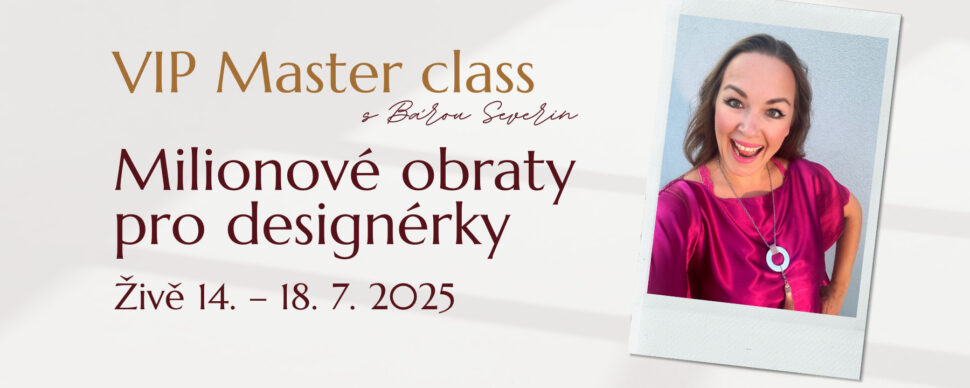VIP Master class s Bárou Severin "Miliónové obraty pro designérky". Přidej se živě od 14. do 18. 7. 2025.